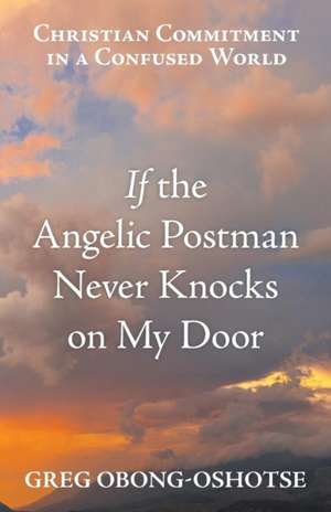 If the Angelic Postman Never Knocks on My Door de Greg Obong-Oshotse