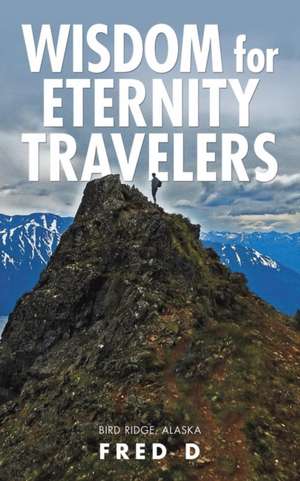 Wisdom for Eternity Travelers de Fred D