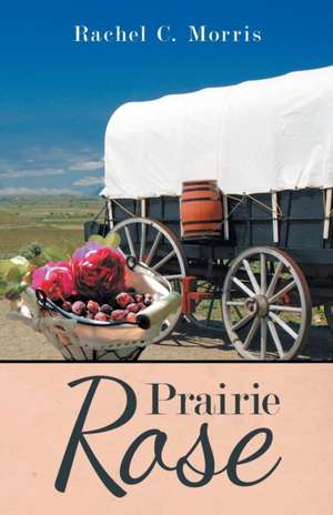 Prairie Rose de Rachel C. Morris