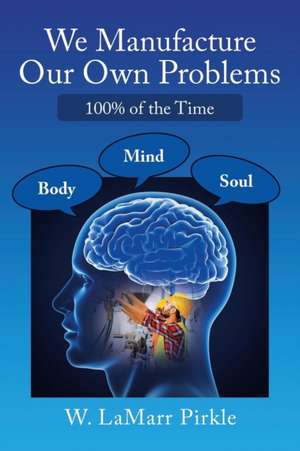 We Manufacture Our Own Problems de W. Lamarr Pirkle