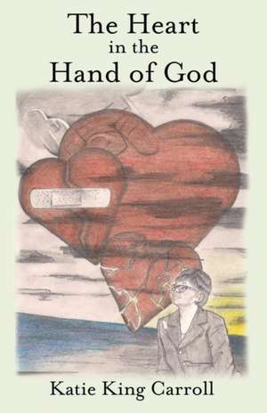 The Heart in the Hand of God de Katie King Carroll