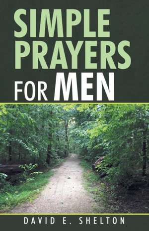 Simple Prayers for Men de David E. Shelton