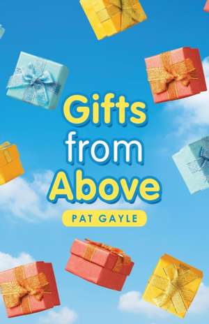 Gifts from Above de Pat Gayle