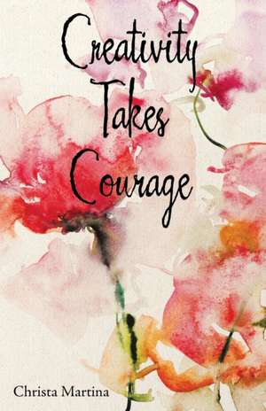 Creativity Takes Courage de Christa Martina
