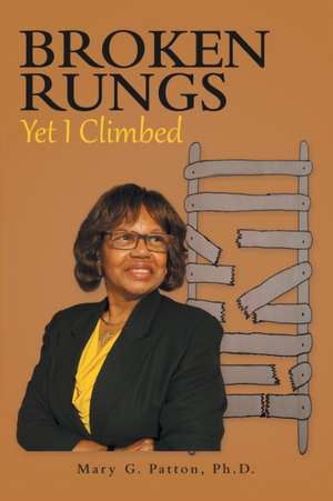 Broken Rungs yet I Climbed de Mary G. Patton