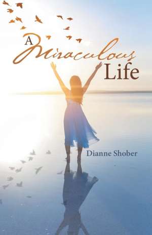 A Miraculous Life de Dianne Shober