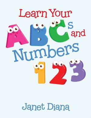 Learn Your Abcs and Numbers 1 2 3 de Janet Diana