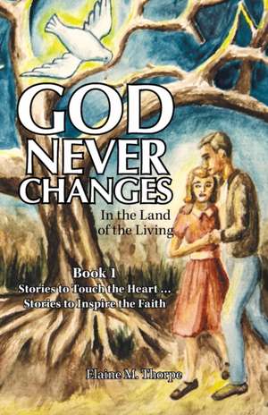 God Never Changes: In the Land of the Living de Elaine M. Thorpe