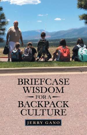 Briefcase Wisdom for a Backpack Culture de Jerry Gano