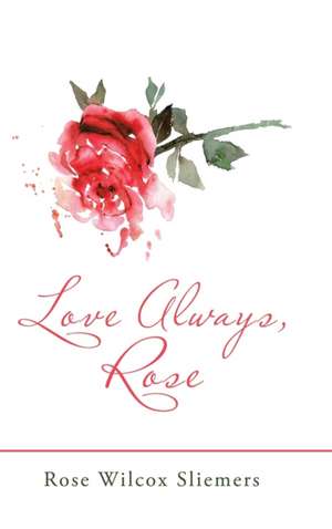 Love Always, Rose de Rose Wilcox Sliemers