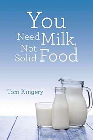 You Need Milk, Not Solid Food de Tom Kingery