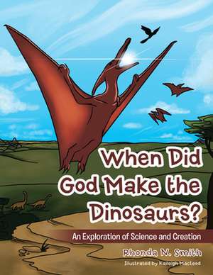 When Did God Make the Dinosaurs?: An Exploration of Science and Creation de Rhonda N Smith