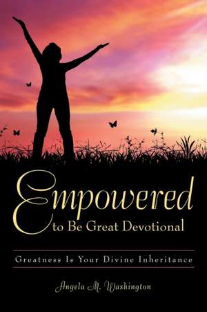 Empowered to Be Great Devotional de Angela M. Washington