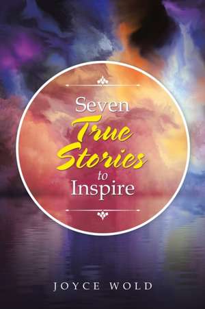 Seven True Stories to Inspire de Joyce Wold