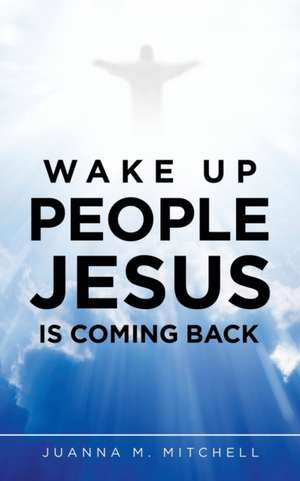 Wake up People Jesus Is Coming Back de Juanna M. Mitchell