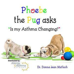 Phoebe the Pug Asks, "Is My Asthma Changing?" de Matlach, Dr Donna Jean