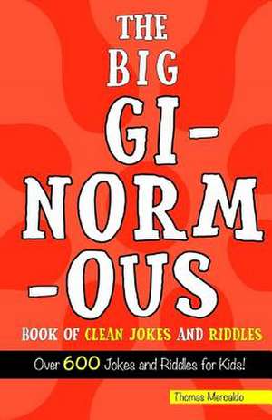 The Big, Ginormous Book of Clean Jokes and Riddles de Thomas Mercaldo