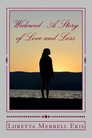 Widowed - A Story of Love and Loss de Loretta Merrell Ekis