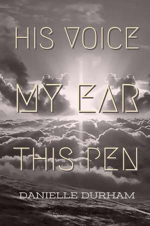 His Voice, My Ear, This Pen de Durham, Danielle