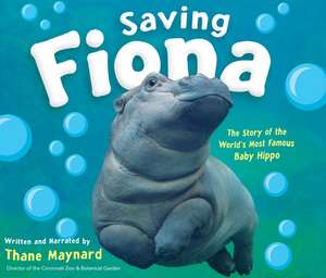 Saving Fiona: The Story of the World's Most Famous Baby Hippo de Thane Maynard