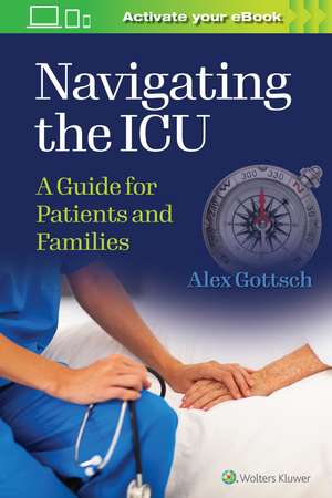 Navigating the ICU: A Guide for Patients and Families de Alex Gottsch MHS, MSN, RN