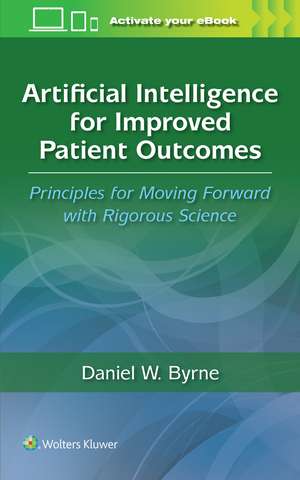 Artificial Intelligence for Improved Patient Outcomes: Principles for Moving Forward with Rigorous Science de DANIEL W. BYRNE