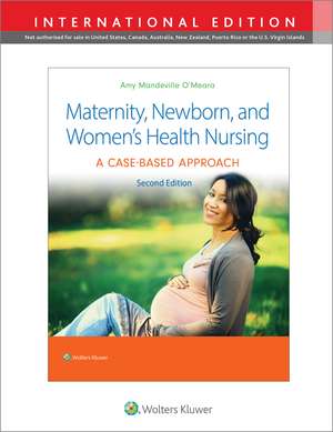 Maternity, Newborn, and Women's Health Nursing 2e: A Case-Based Approach de Dr. Amy O'Meara