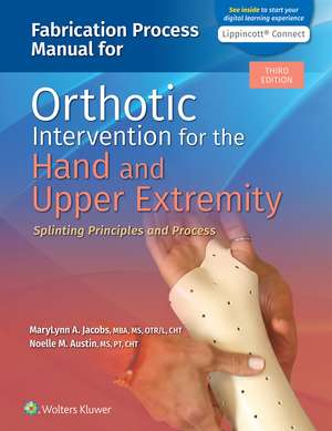 Fabrication Process Manual for Orthotic Intervention for the Hand and Upper Extremity: Splinting Principles and Process 3e Lippincott Connect Print Book and Digital Access Card Package de MaryLynn Jacobs