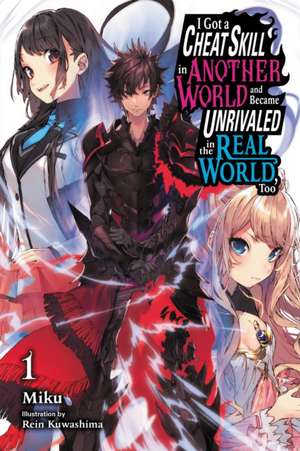 I Got a Cheat Skill in Another World and Became Unrivaled in the Real World, Too, Vol. 1 (Light Novel) de Miku