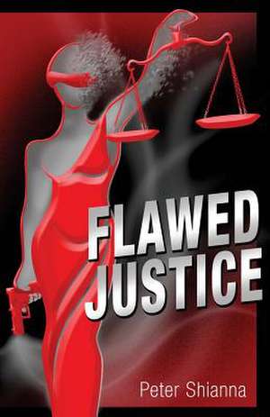 Flawed Justice de Peter Shianna