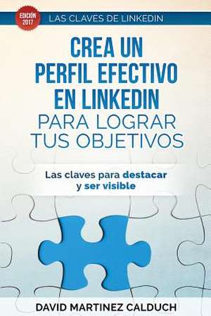 Crea Un Perfil Eficaz En Linkedin Para Conseguir Tus Objetivos de Calduch, David Martinez