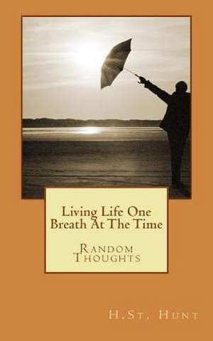 Living Life One Breath at the Time de H. St Hunt