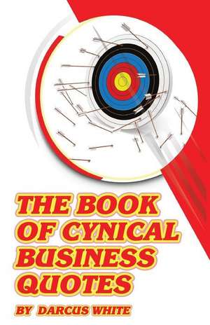 The Book of Cynical Business Quotes de White, Darcus