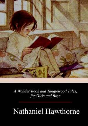 A Wonder Book and Tanglewood Tales, for Girls and Boys de Nathaniel Hawthorne