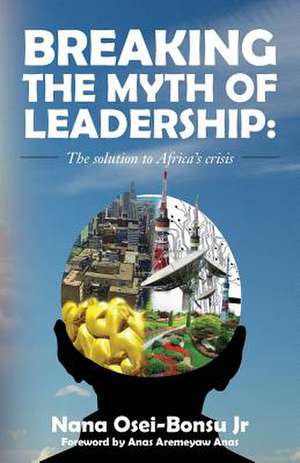 Breaking the Myth of Leadership de Osei-Bonsu Jr, Nana