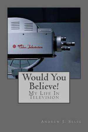 Would You Believe! de Selig, Andrew J.