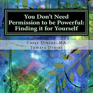 You Don't Need Permission to Be Powerful de Dinius, Cassandra