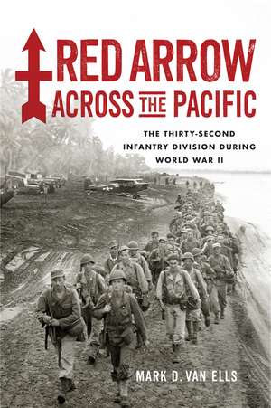 Red Arrow across the Pacific: The Thirty-Second Infantry Division during World War II de Mark D. Van Ells