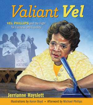 Valiant Vel: Vel Phillips and the Fight for Fairness and Equality de Jerrianne Hayslett