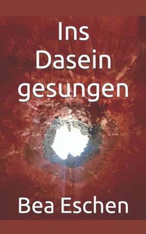 Ins Dasein Gesungen de Bea Eschen