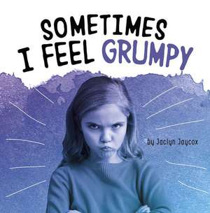 Sometimes I Feel Grumpy de Jaclyn Jaycox