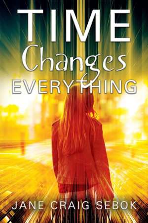 Time Changes Everything de Jane Craig Sebok