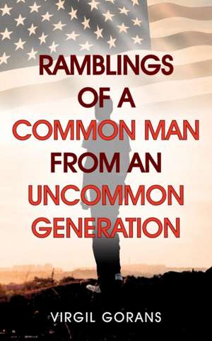 Ramblings of a Common Man from an Uncommon Generation de Virgil Gorans