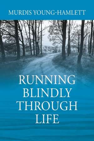 Running Blindly Through Life de Murdis Young-Hamlett