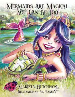 Mermaids are Magical You Can Be Too de Marieta Hutchison