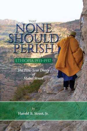 That None Should Perish, Ethiopia 1933-1937 de Harold B Street Jr