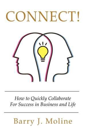 Connect! How to Quickly Collaborate For Success in Business and Life de Barry J. Moline