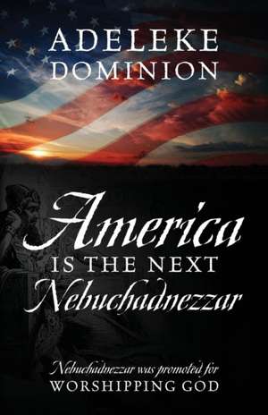 America Is The Next Nebuchadnezzar de Adeleke Dominion