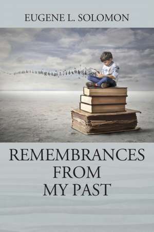 Remembrances From My Past de Eugene L Solomon