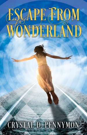 Escape From Wonderland de Crystal D. Pennymon